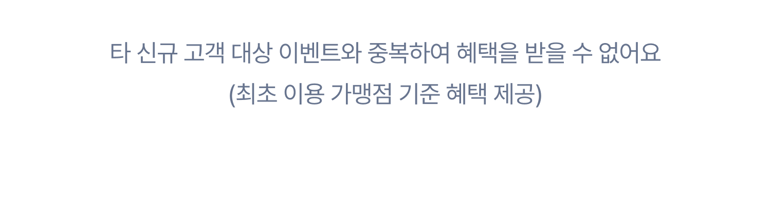 타 신규고객 대상 이벤트와 중복하여 혜택을 받을 수 없어요