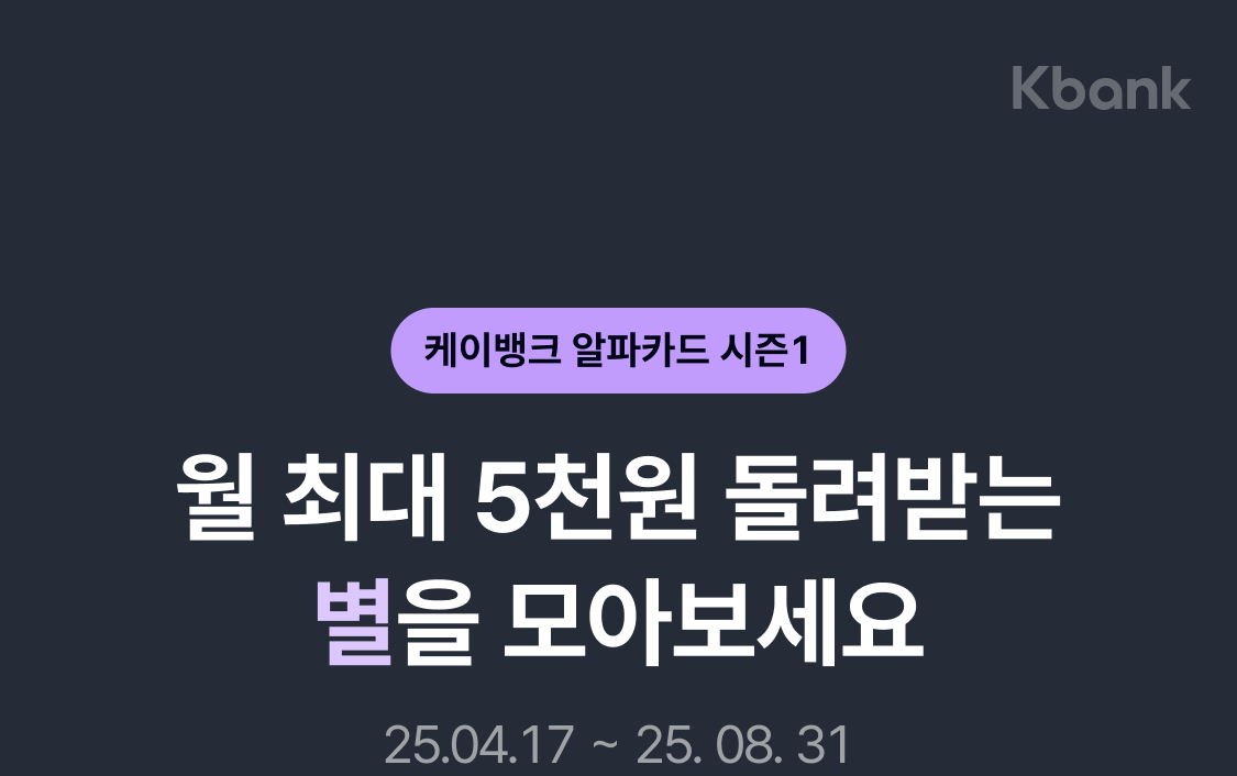 케이뱅크 알파카드 시즌1
월최대 5천원 돌려받는
별을 모아보세요
25.04.17~25.08.31