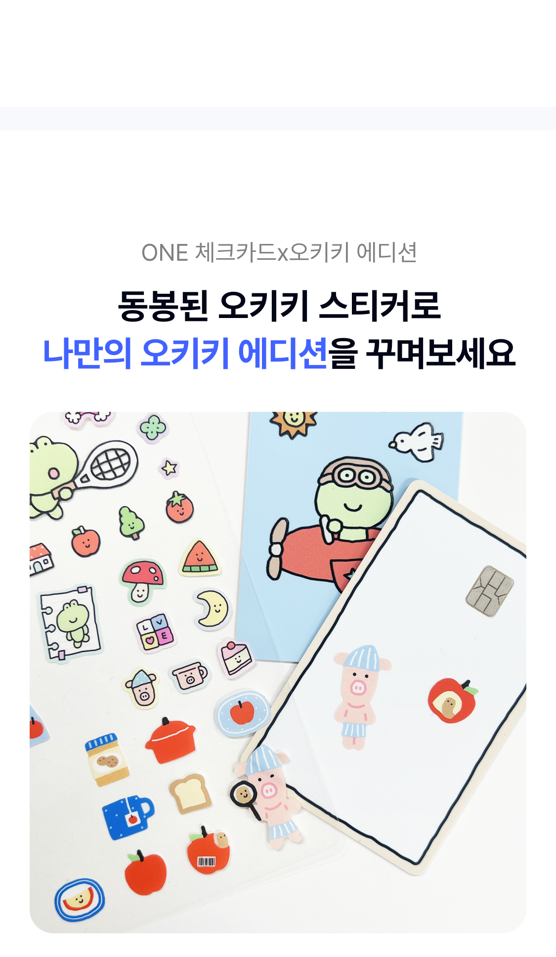ONE 체크카드x오키키 동봉된 오키키 스티커로 나만의 오키키 에디션을 꾸며보세요